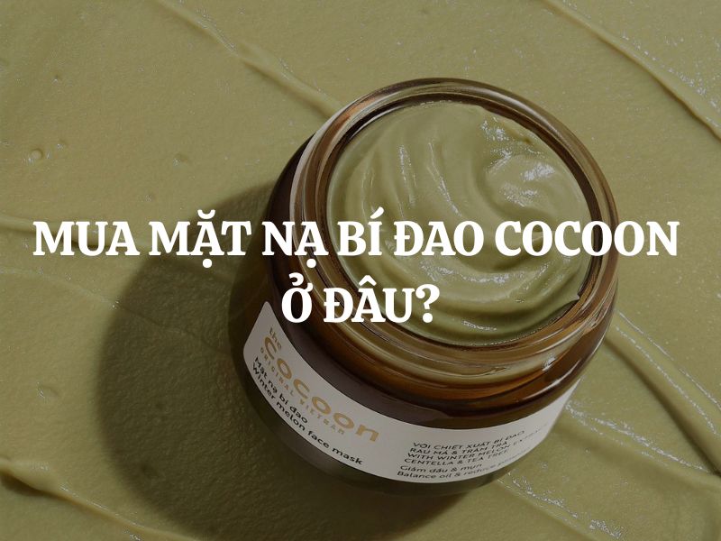 Mua mặt nạ bí đao Cocoon ở đâu chính hãng, an toàn, giá tốt?