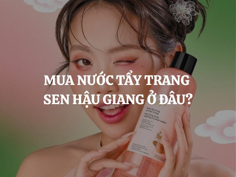 Mua Nước tẩy trang sen Hậu Giang ở đâu chính hãng, giá tốt, nhiều ưu đãi?