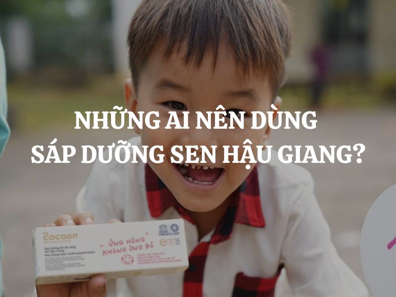 Những ai nên sử dụng Sáp Dưỡng Đa Năng Sen Hậu Giang - Ửng hồng không ửng đỏ?