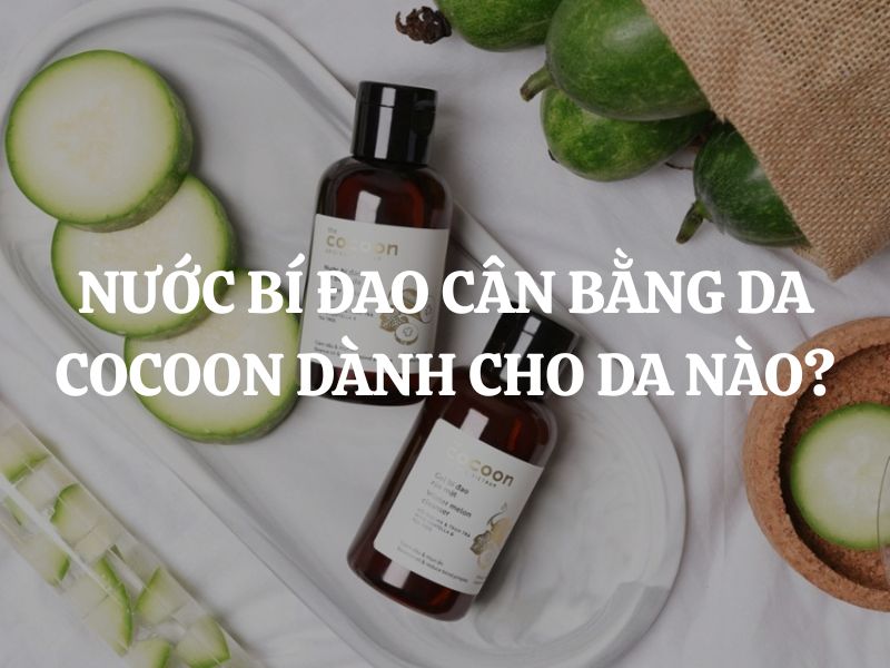 Nước bí đao cân bằng da Cocoon dành cho da nào? Nước bí đao cân bằng da Cocoon dành cho da nào?