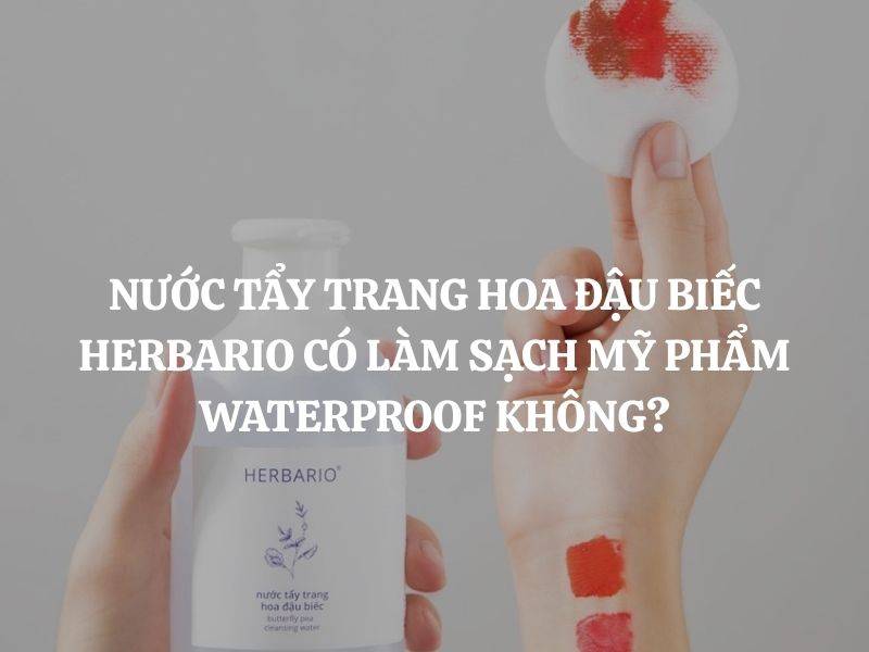 Nước tẩy trang hoa đậu biếc Herbario có làm sạch mỹ phẩm waterproof không?