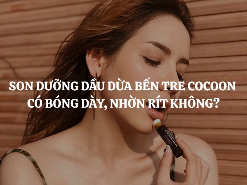 Son dưỡng dầu dừa Bến Tre Cocoon có bóng dày, nhờn rít không?