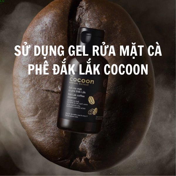 Sử dụng Gel rửa mặt cà phê Đắk Lắk Cocoon đúng cách, hiệu quả cao