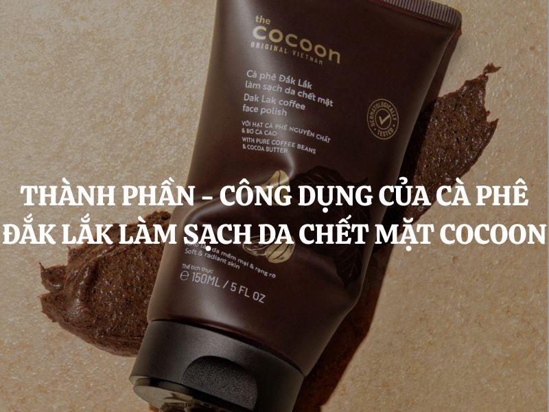 Thành phần - công dụng của Cà phê Đắk Lắk làm sạch da chết mặt Cocoon
