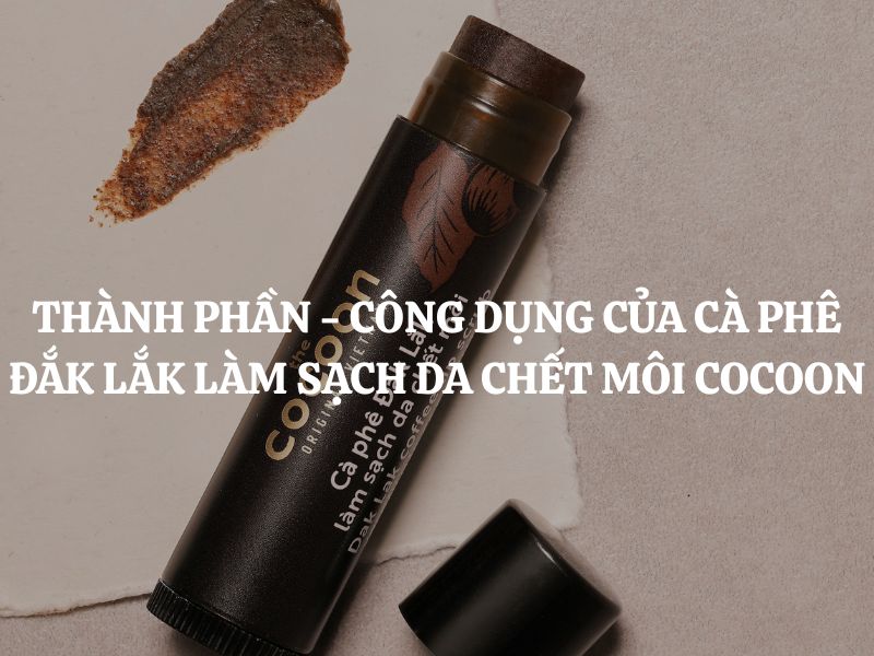 Thành phần - công dụng của Cà phê Đắk Lắk làm sạch da chết môi Cocoon chuẩn nhất