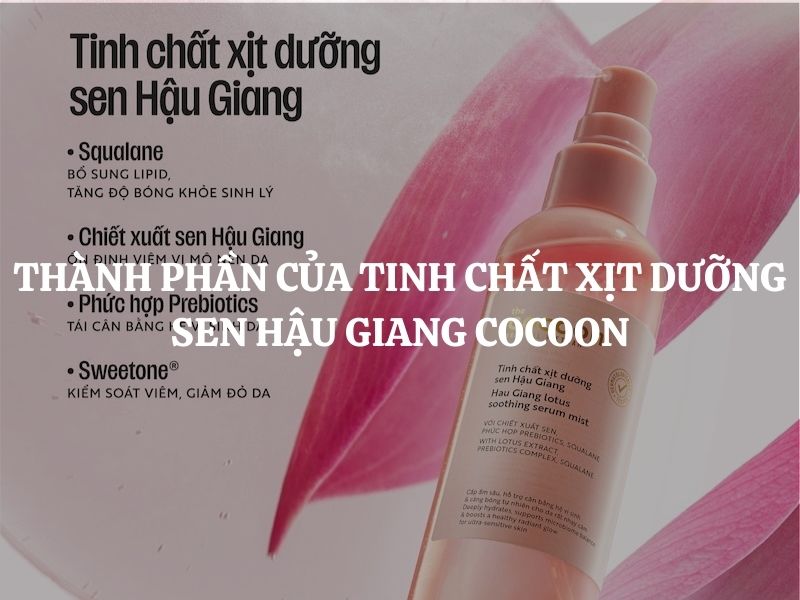Thành phần của Tinh chất xịt dưỡng sen Hậu Giang Cocoon có an toàn không?