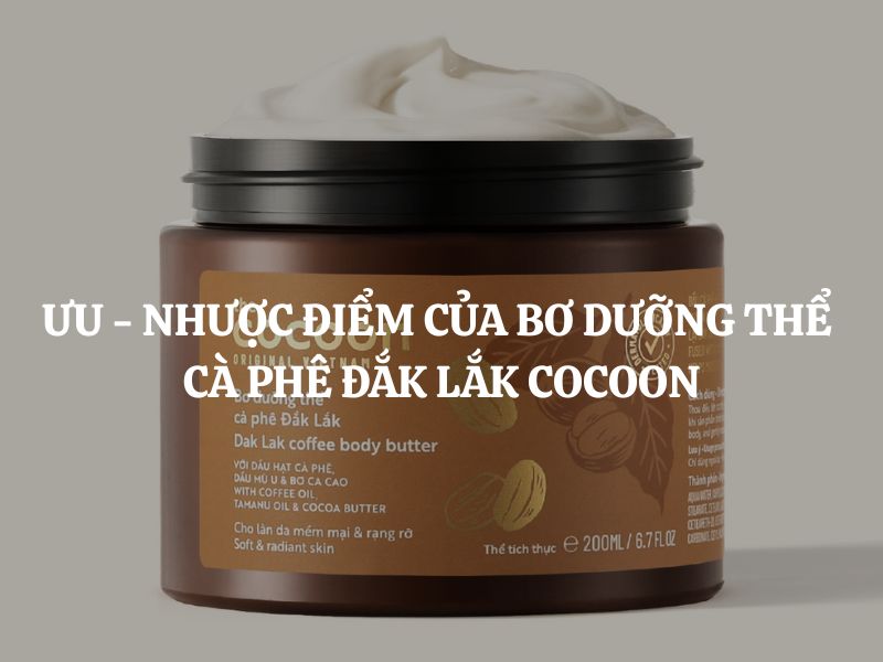 Tìm hiểu những Ưu - Nhược điểm của Bơ dưỡng thể cà phê Đắk Lắk Cocoon