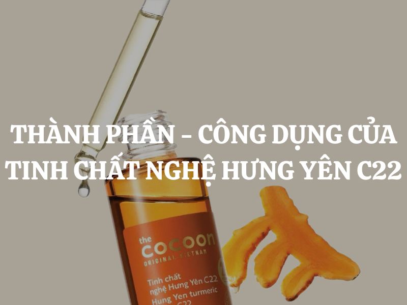 Tìm hiểu thành phần - công dụng của tinh chất nghệ Hưng Yên C22 Cocoon