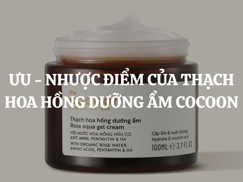 Tìm hiểu ưu - nhược điểm của Thạch hoa hồng dưỡng ẩm Cocoon