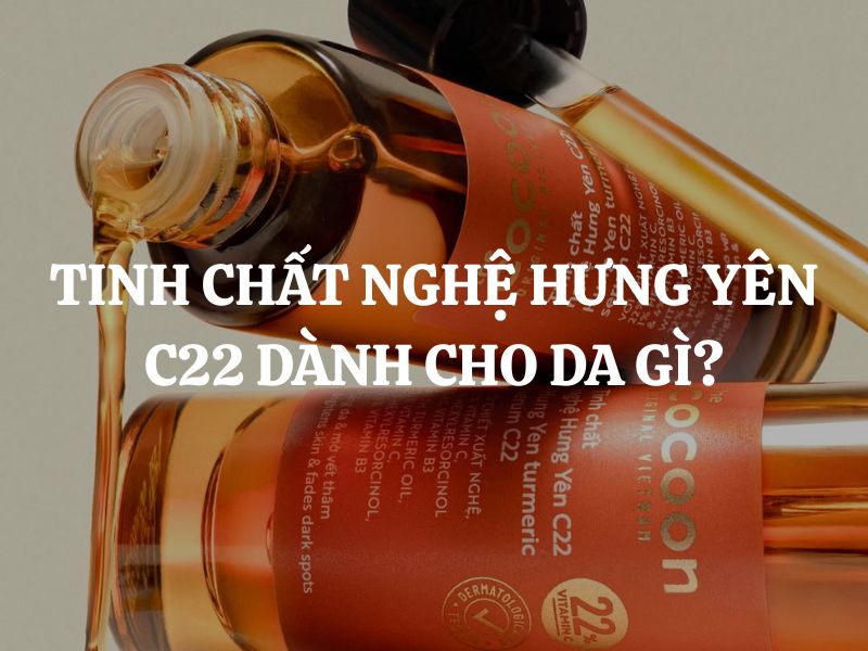 Tinh chất nghệ Hưng Yên C22 dùng cho da gì phù hợp nhất?