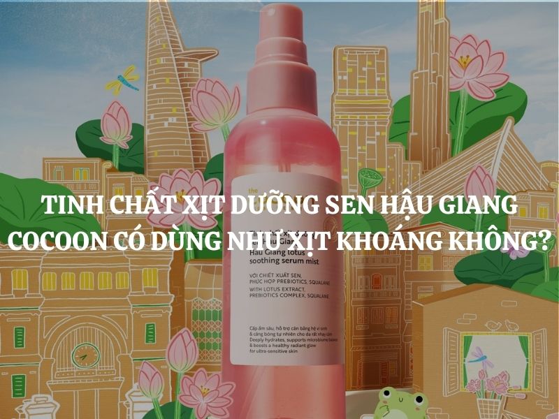 Tinh chất xịt dưỡng sen Hậu Giang Cocoon có dùng như xịt khoáng không?