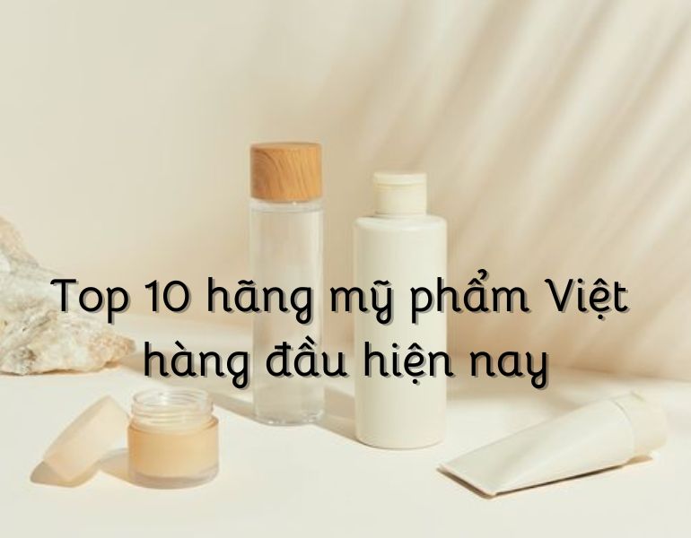 Top 10 hãng mỹ phẩm Việt hàng đầu hiện nay