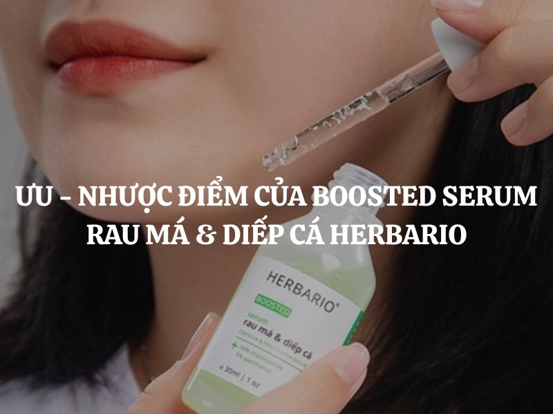 Ưu - Nhược điểm của Boosted Serum rau má & diếp cá Herbario: Phân tích chi tiết