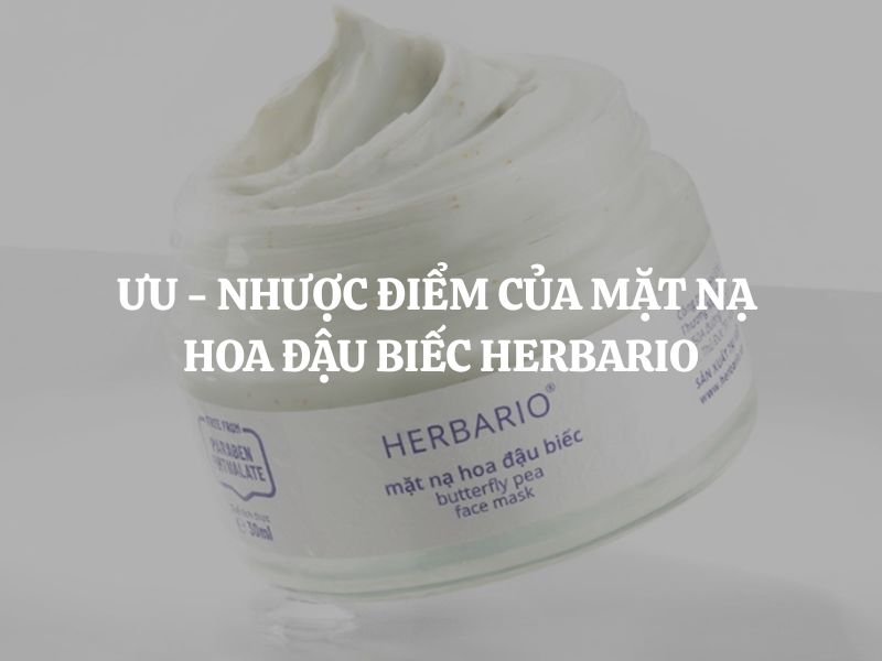 Ưu - nhược điểm của mặt nạ hoa đậu biếc Herbario: Phận tích chi tiết từ A - Z