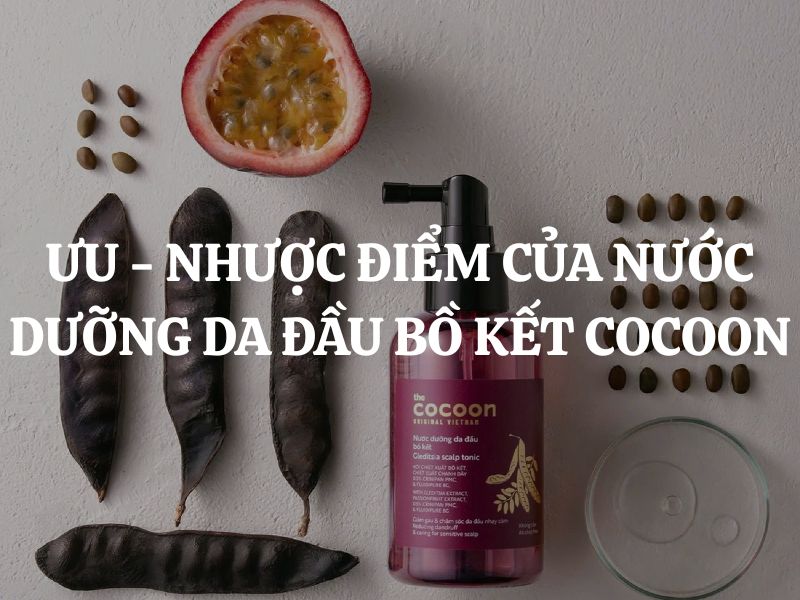 Ưu - Nhược điểm của Nước dưỡng da đầu chiết xuất bồ kết Cocoon