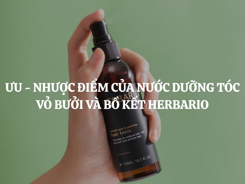 Ưu - Nhược điểm của Nước dưỡng tóc Vỏ Bưởi và Bồ Kết Herbario