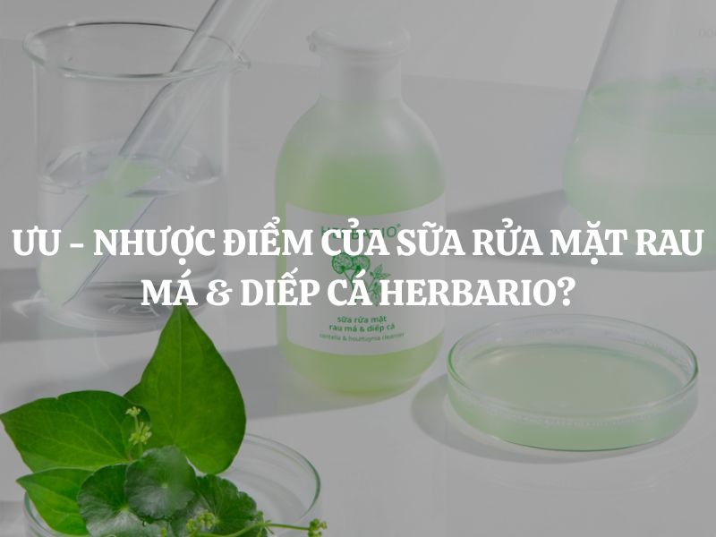Ưu - Nhược điểm của Sữa rửa mặt rau má & diếp cá Herbario 200ml dành cho da dầu mụn