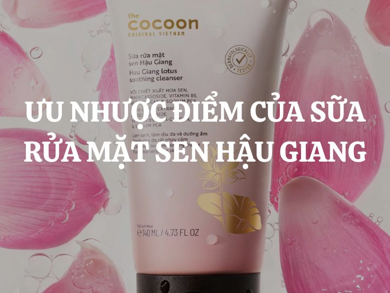 Ưu nhược điểm của sữa rửa mặt sen Hậu Giang Cocoon